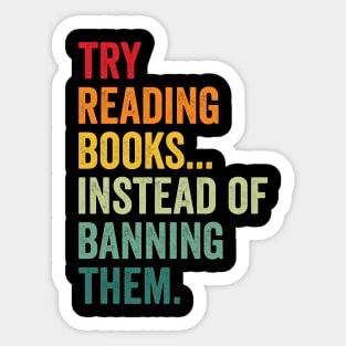 Try Reading Books, Instead Of Banning Them Sticker